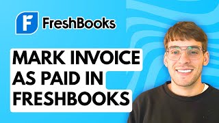 How to Mark Invoice as Paid in Freshbooks [2026 Full Guide]