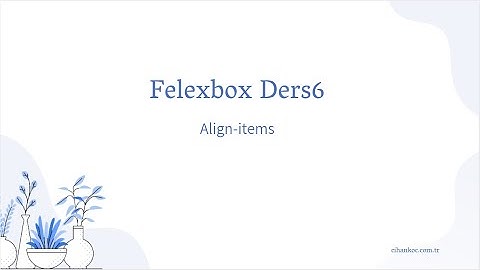 Flexbox Dersleri 6. Align-items Nedir? Nasıl kullanılır? Css3 Dersleri