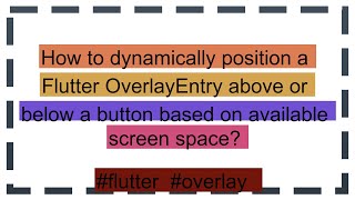 How to dynamically position a Flutter OverlayEntry above or below a button based on available scree
