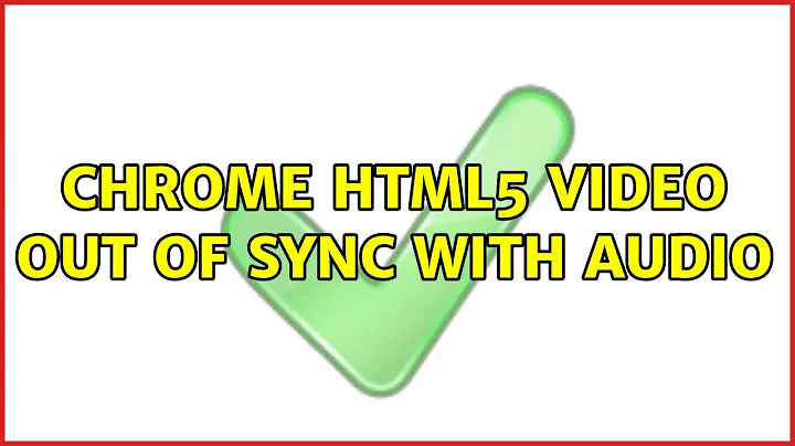 Ubuntu: Chrome HTML5 Video Out of Sync With Audio