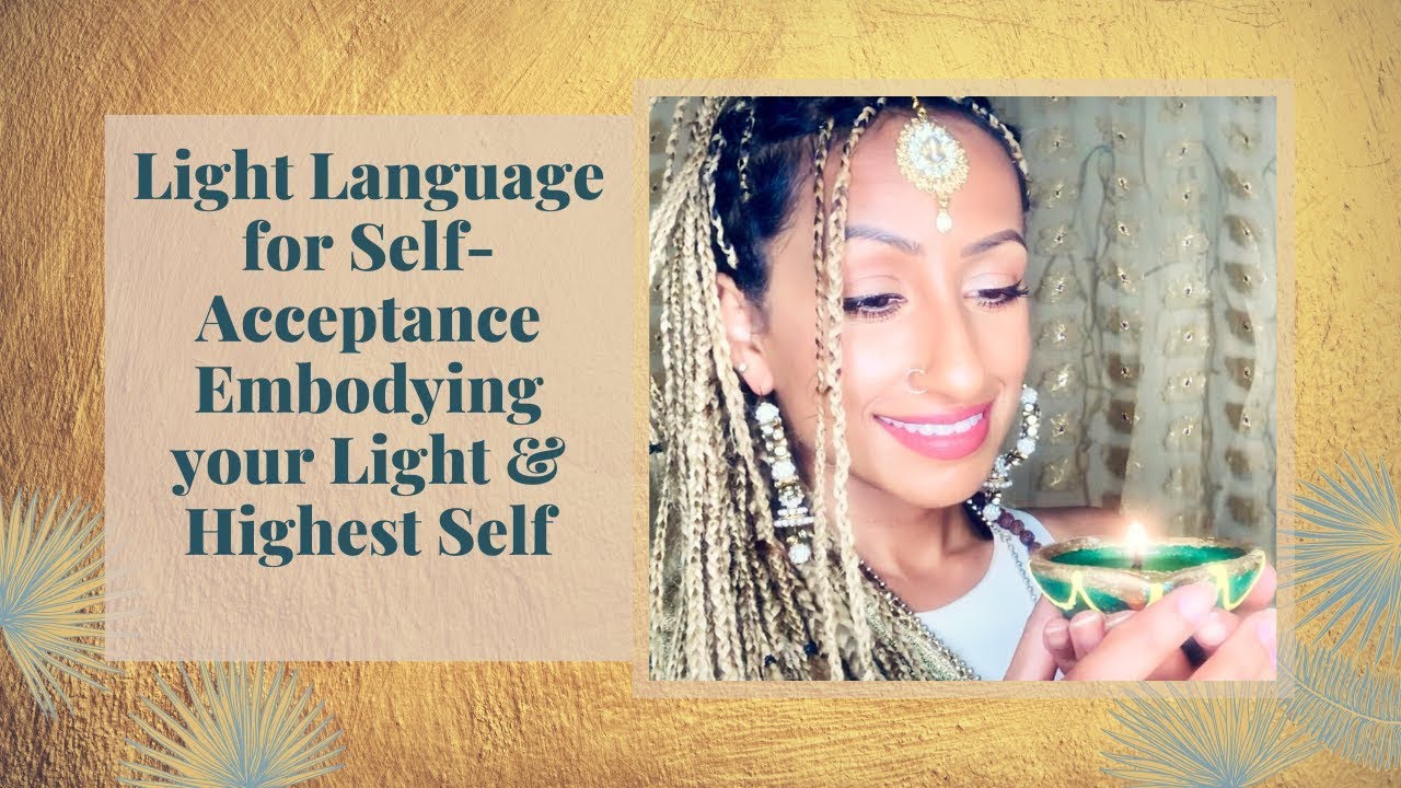 Light Language for Self-Acceptance, Embody your Light & Higher Self ...