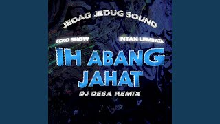 IH ABANG JAHAT (DJ DESA REMIX)
