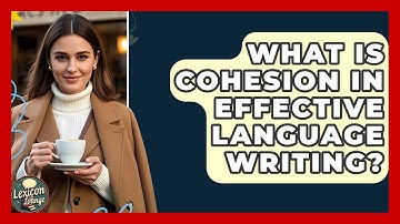 What Is Cohesion In Effective Language Writing? - Lexicon Lounge