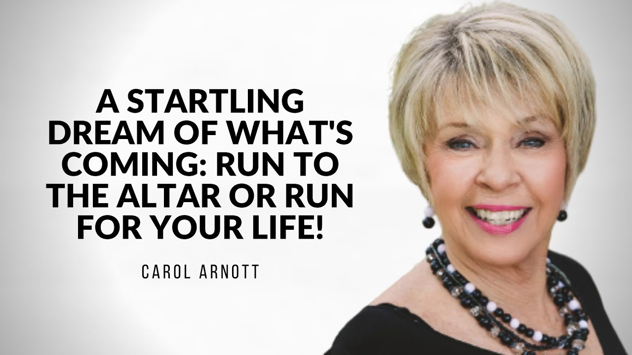 A Startling Dream Of What's Coming: Run To The Altar Or Run For Your Life! | Carol Arnott