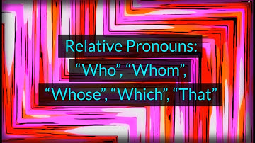 Relative Pronouns: "Who", "Whom", "Whose", "Which" "That" (Lesson 21I, Level B2)