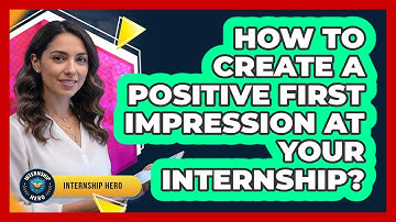 How To Create A Positive First Impression At Your Internship?