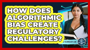 How Does Algorithmic Bias Create Regulatory Challenges?