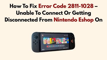 How To Fix Error Code 2811-1028 – Unable To Connect Or Getting Disconnected From Nintendo Eshop On