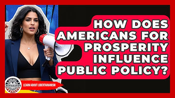 How Does Americans For Prosperity Influence Public Policy? - Learn About Libertarianism