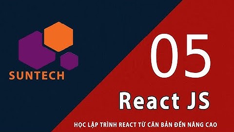 05 - Component trong React Js - Cơ chế hoạt động và render trong Component
