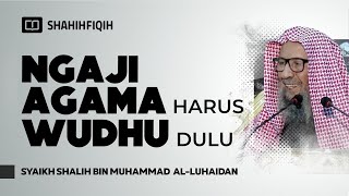 Apakah Wajib Suci Saat Baca Hadits Atau Kitab Fiqih? - Syaikh Shalih Al-Luhaidan