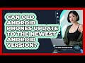 Can Old Android Phones Update To The Newest Android Version? - All About Operating Systems