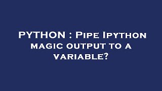 PYTHON : Pipe Ipython magic output to a variable