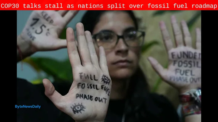 COP30 talks stall as nations split over fossil fuel roadmap - Byte News Daily