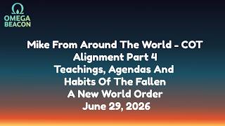 Mike From Around The World-COT-Alignment Pt4-Teaching,Agendas  Of The Fallen-New World Order-6/29/26