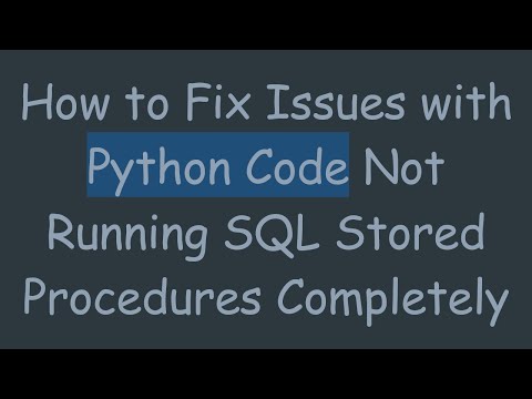 How to Fix Issues with Python Code Not Running SQL Stored Procedures Completely