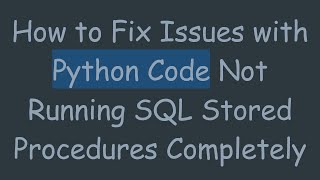 How to Fix Issues with Python Code Not Running SQL Stored Procedures Completely