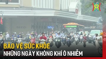 Bảo vệ sức khỏe những ngày không khí ô nhiễm | Tin tức