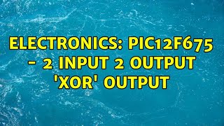 Electronics: PIC12F675 - 2 input 2 output 'XOR' output (2 Solutions!!)