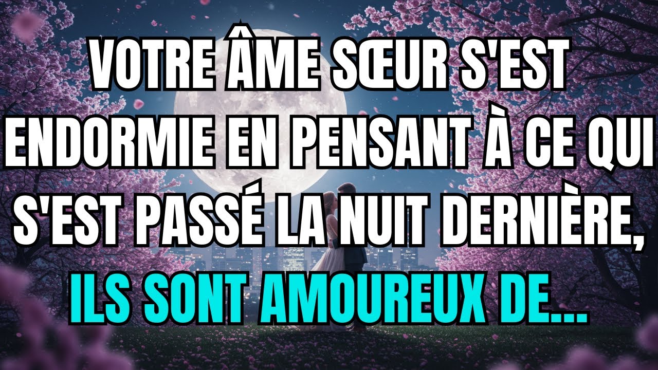 Les anges disent que Votre âme sœur s'est endormie en pensant à la nuit dernière. Ils sont...