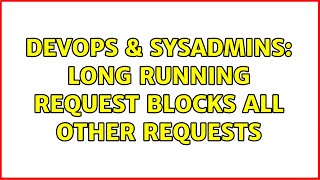 DevOps & SysAdmins: Long running request blocks all other requests