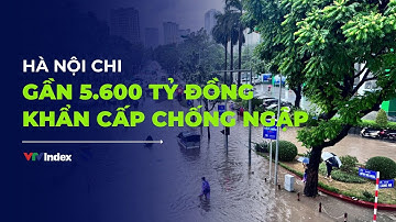 Hà Nội chi gần 5.600 tỷ đồng khẩn cấp chống ngập | VTVIndex