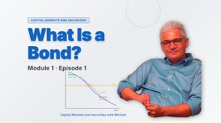 What Is a Bond? · M1E1 · Capital Markets and Securities What Is a Bond? · M1E1 · Capital Markets and Securities