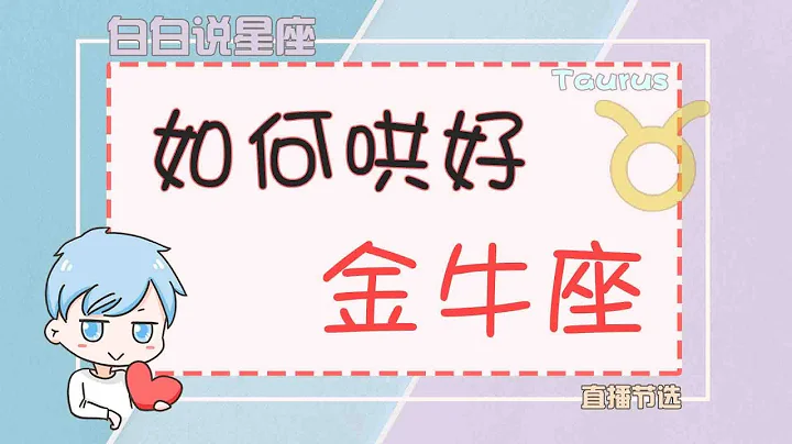 【Baibai show : All about your Zodiac Sign】How to coax Taurus？ - 天天要闻