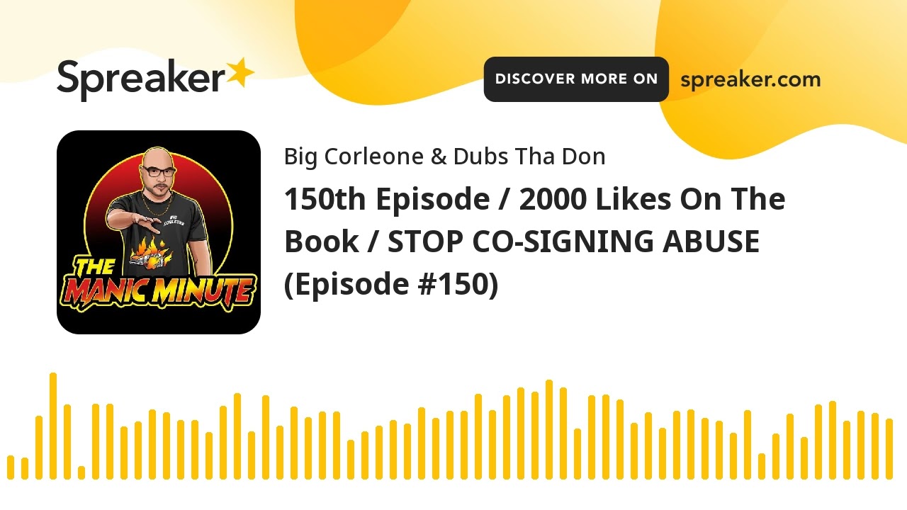 150th Episode / 2000 Likes On The Book / STOP CO-SIGNING ABUSE (Episode #150)