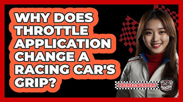 Why Does Throttle Application Change A Racing Car