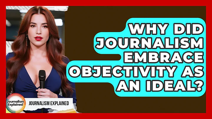 Why Did Journalism Embrace Objectivity As An Ideal? - Journalism Explained