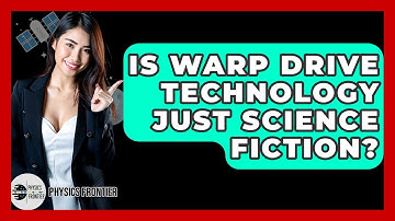 Is Warp Drive Technology Just Science Fiction? - Physics Frontier