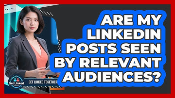 Are My LinkedIn Posts Seen By Relevant Audiences?