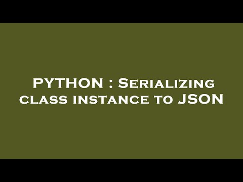 PYTHON : Serializing class instance to JSON