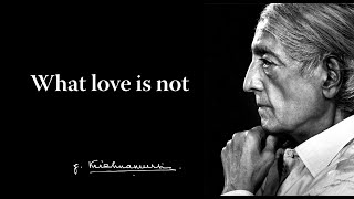 What love is not | Krishnamurti & Oliver Hunkin