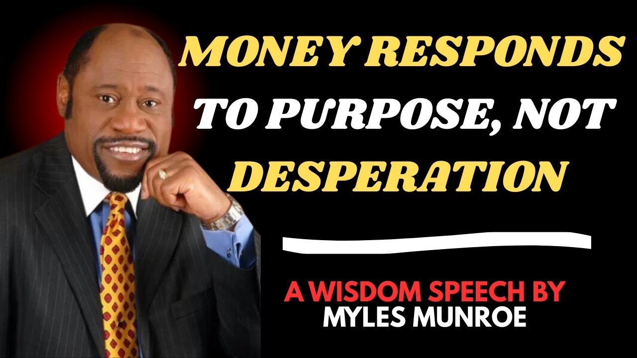 MONEY RESPONDS TO PURPOSE, NOT DESPERATION | DR MYLES MUNROE MOTIVATION