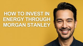 How to Invest In Energy Through Morgan Stanley - KevinHowTo