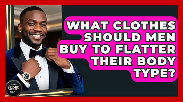 What Clothes Should Men Buy To Flatter Their Body Type? - The Sharp Dressed Gent