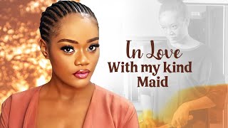 Last Maid; In Love With My Kind Maid starring Chinenye Ulaegbu - African Movies