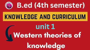 Western theories of knowledge / unit 1 / knowledge and curriculum/ b Ed / 4th semester