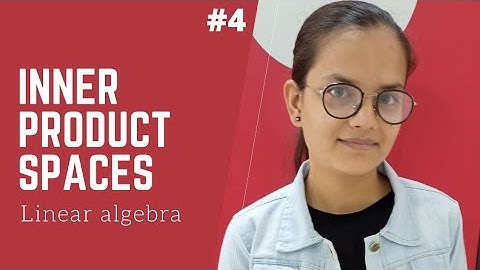 INNER PRODUCT SPACES || LECTURE 4 || LINEAR ALGEBRA