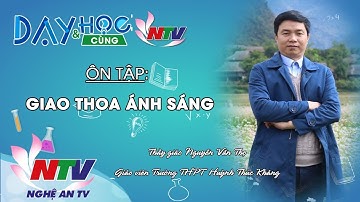 DẠY VÀ HỌC CÙNG NTV: VẬT LÝ 12 - ÔN TẬP GIAO THOA ÁNH SÁNG