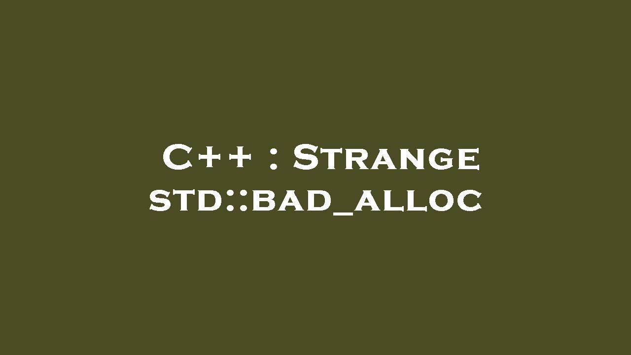 C++ : Strange std::bad_alloc