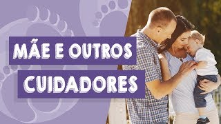 Mãe e outros cuidadores | Cuidado, respeito e aprendizado