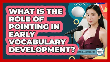 What Is The Role Of Pointing In Early Vocabulary Development? - Communicate Clearly Together