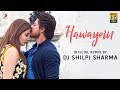 Hawayein  official remix by dj shilpi sharma anushkashah rukh pritam  arijit
