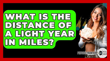 What Is The Distance Of A Light Year In Miles? - Physics Frontier