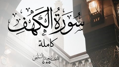 سورة الكهف كاملة | الشيخ بدر سعيد السلمي Surah Al-Kahf in full | Sheikh Badr Saeed Al-Salami