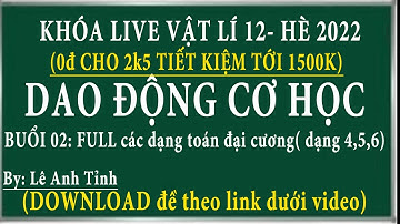KHÓA LIVE VẬT LÍ 12- HÈ 2022- buổi 2|| chuyên đề dao động cơ