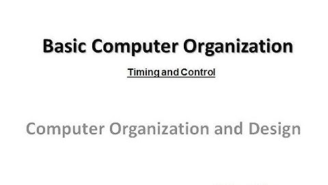 Basic Computer Organization -Timing and Control